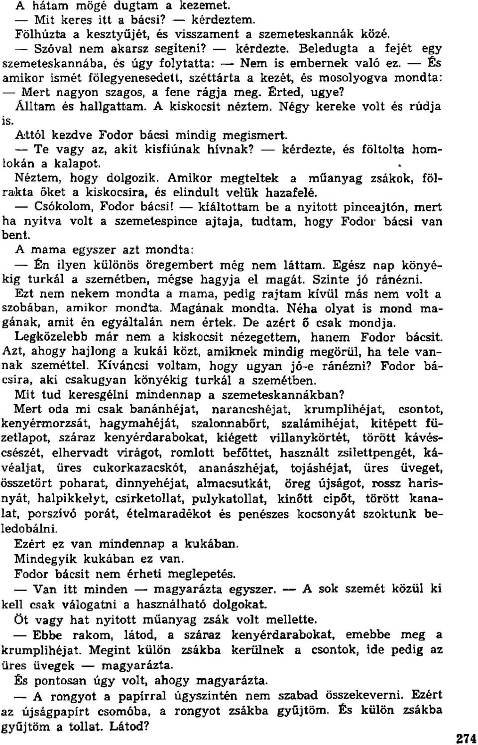 Attól kezdve Fodor bácsi mindig megismert. Te vagy az, akit kisfiúnak hívnak? kérdezte, és föltolta homlokán a kalapot. Néztem, hogy dolgozik.