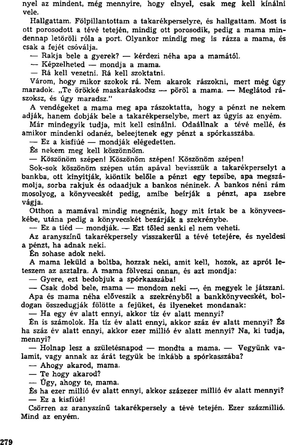 kérdezi néha apa a mamától. Képzelheted mondja a mama. Rá kell vezetni. Rá kell szoktatni. Várom, hogy mikor szokok rá. Nem akarok rászokni, mert még úgy maradok. Te örökké maskaráskodsz pöröl a mama.