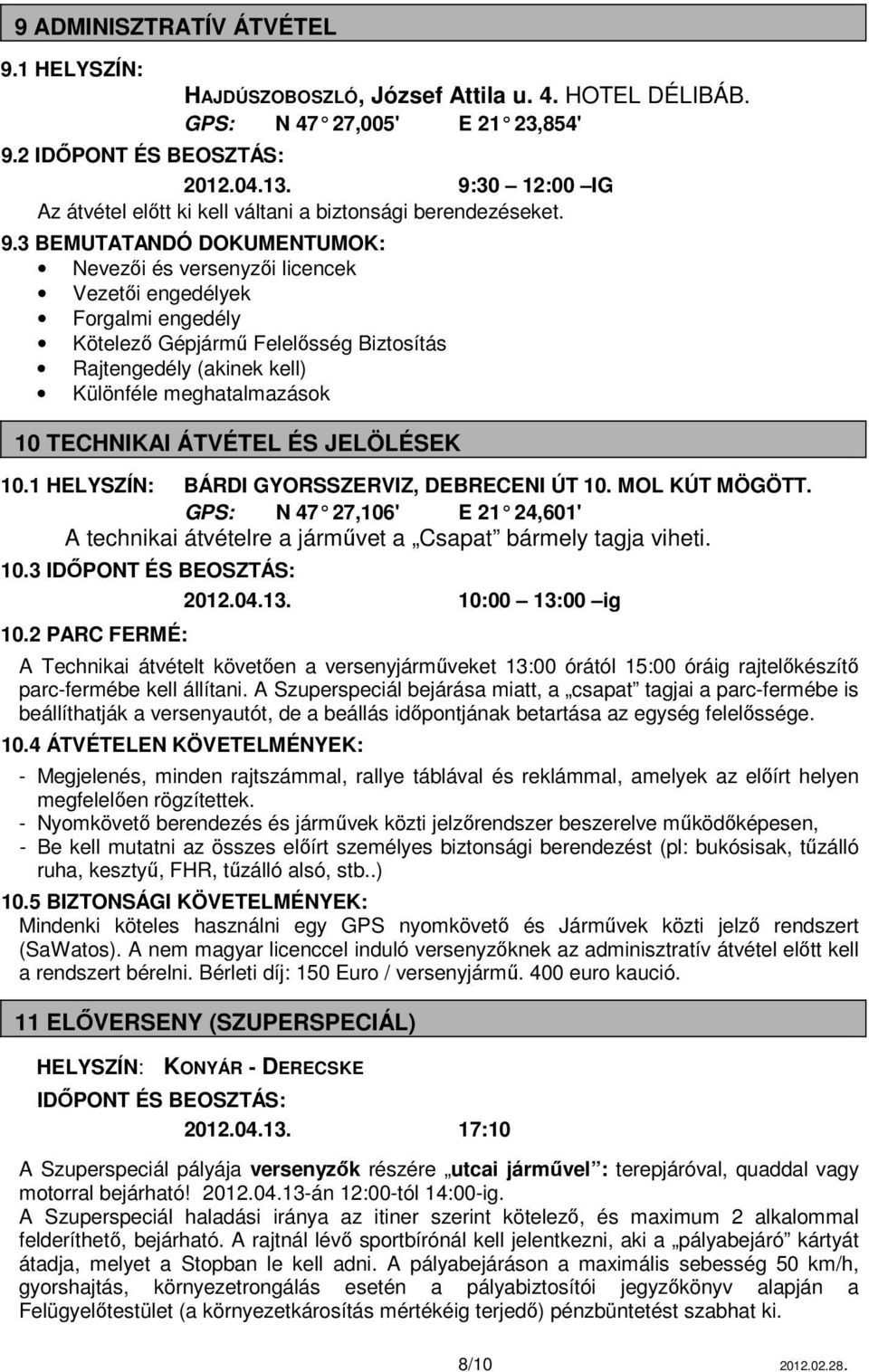 3 BEMUTATANDÓ DOKUMENTUMOK: Nevezői és versenyzői licencek Vezetői engedélyek Forgalmi engedély Kötelező Gépjármű Felelősség Biztosítás Rajtengedély (akinek kell) Különféle meghatalmazások 10