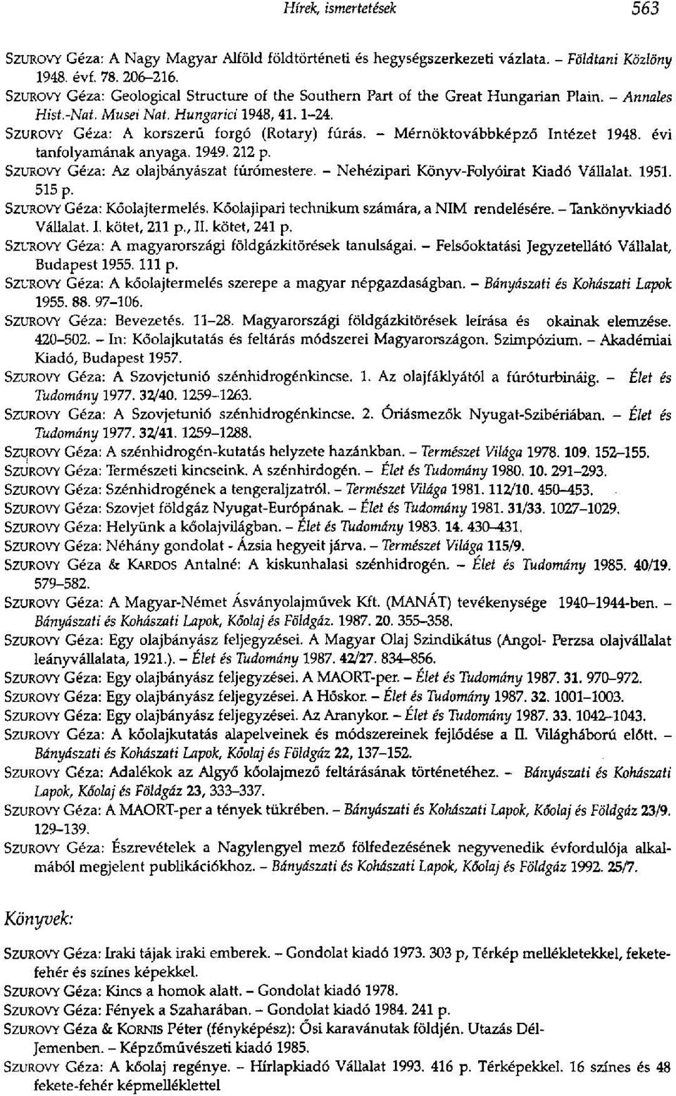 - Mérnöktovábbképző Intézet 1948. évi tanfolyamának anyaga. 1949. 212 p. SZUROVY Géza: Az olajbányászat fúrómestere. - Nehézipari Könyv-Folyóirat Kiadó Vállalat. 1951. 515 p.