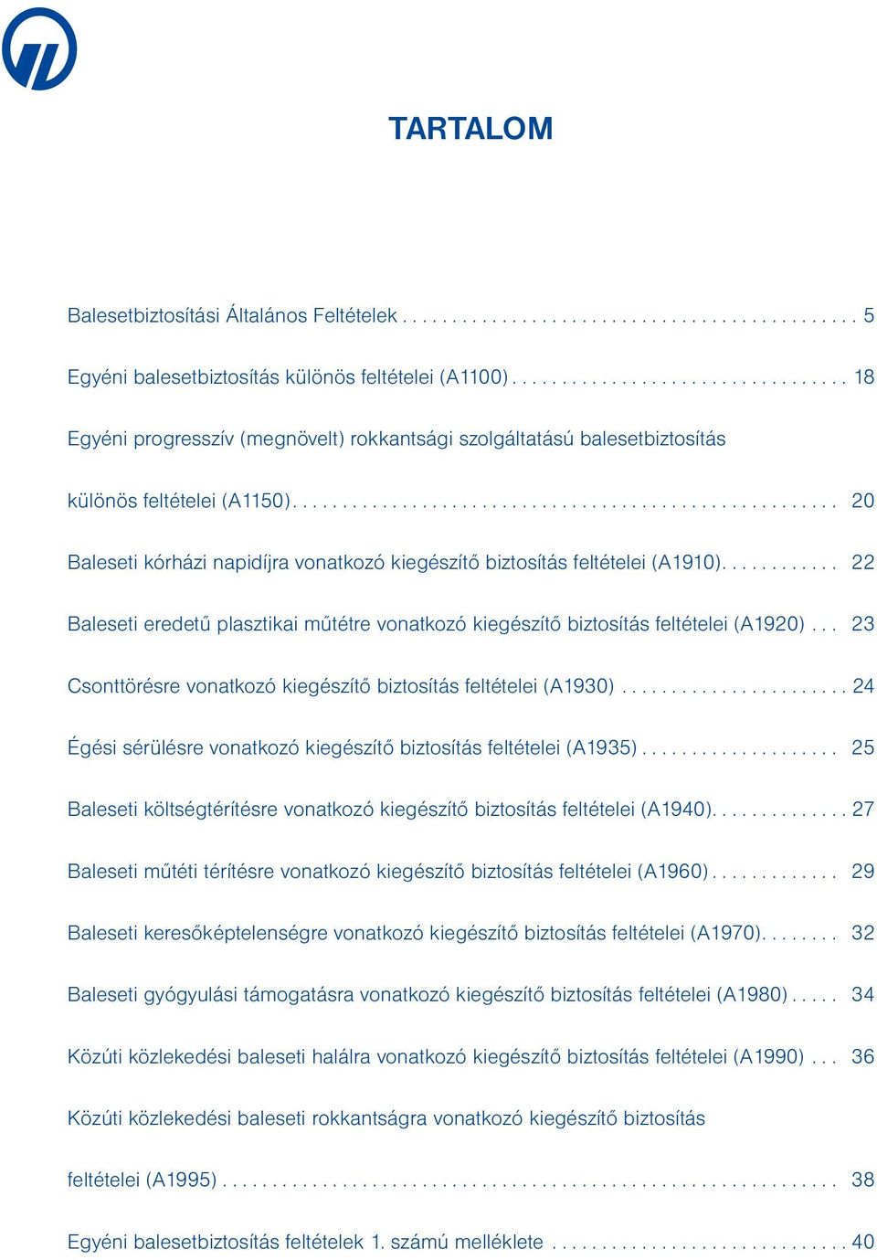 ... 22 Baleseti eredetű plasztikai műtétre vonatkozó kiegészítő biztosítás feltételei (A1920)... 23 Csonttörésre vonatkozó kiegészítő biztosítás feltételei (A1930).