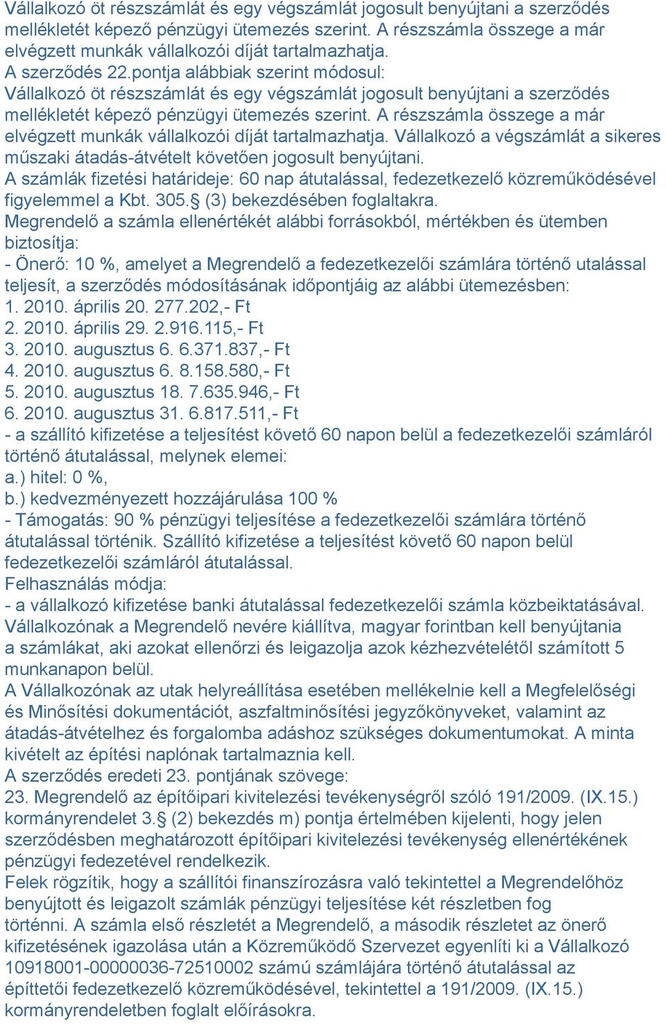 A számlák fizetési határideje: 60 nap átutalással, fedezetkezelő közreműködésével figyelemmel a Kbt. 305. (3) bekezdésében foglaltakra.