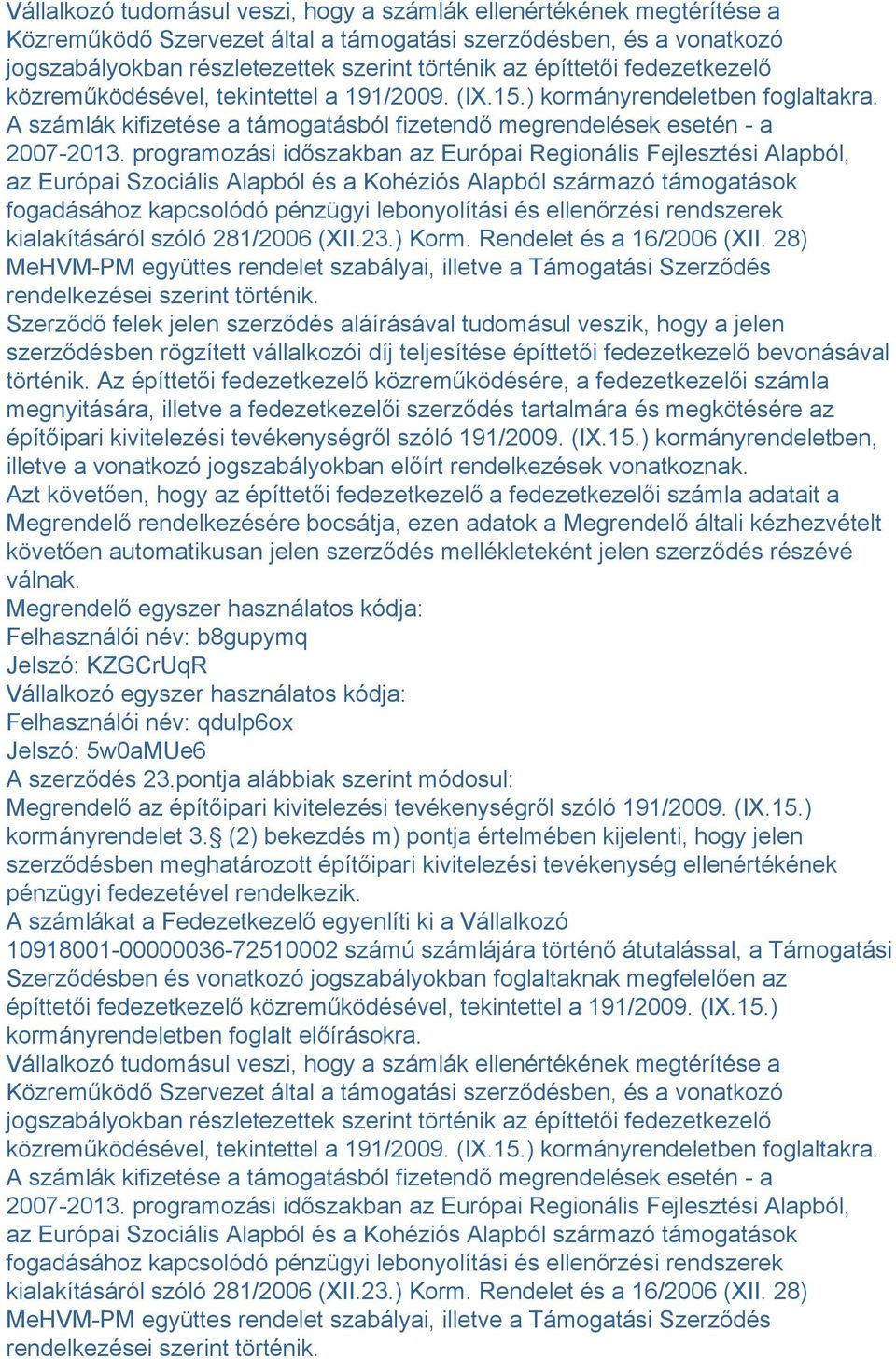 programozási időszakban az Európai Regionális Fejlesztési Alapból, az Európai Szociális Alapból és a Kohéziós Alapból származó támogatások fogadásához kapcsolódó pénzügyi lebonyolítási és ellenőrzési