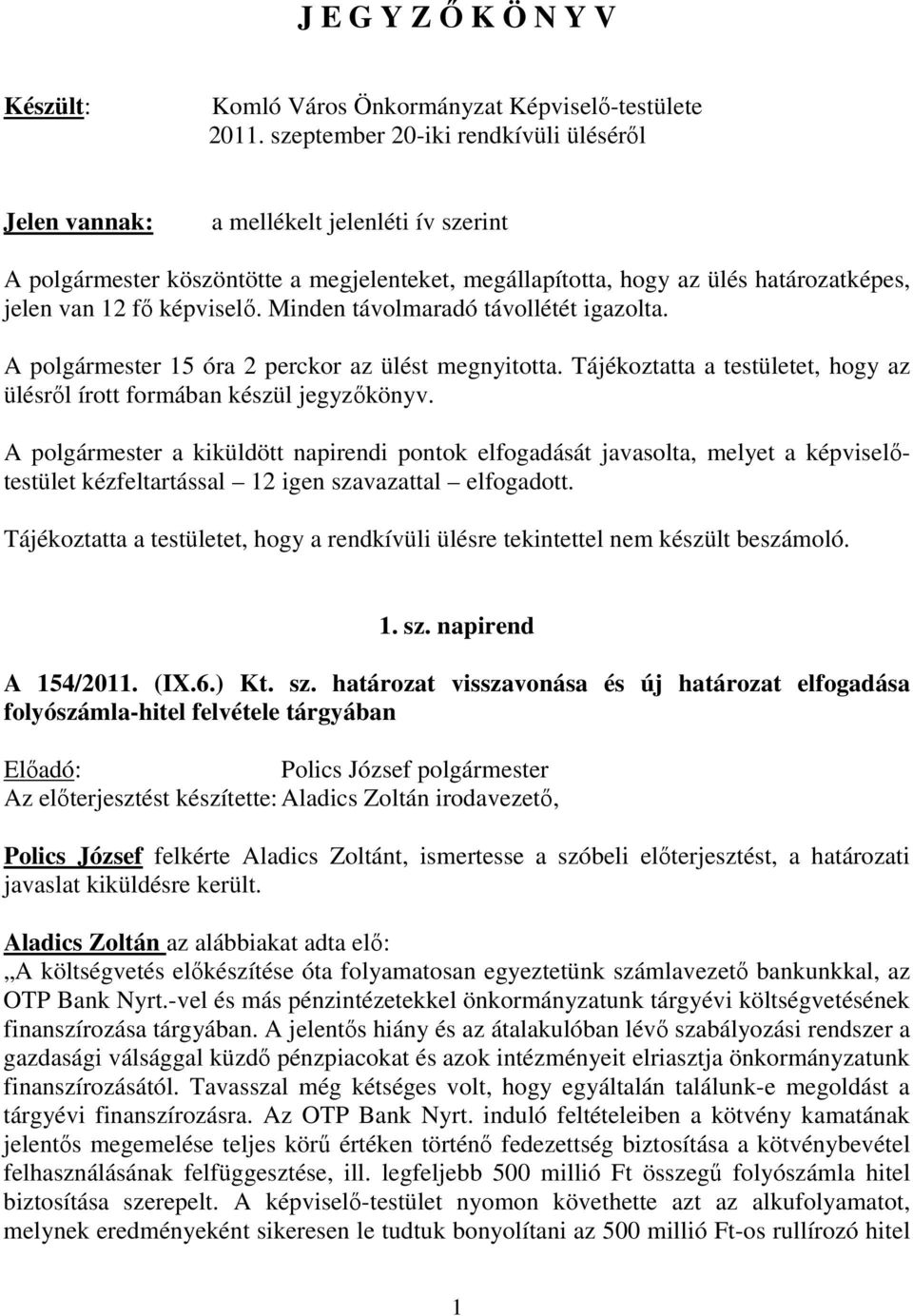 Minden távolmaradó távollétét igazolta. A polgármester 15 óra 2 perckor az ülést megnyitotta. Tájékoztatta a testületet, hogy az ülésrıl írott formában készül jegyzıkönyv.