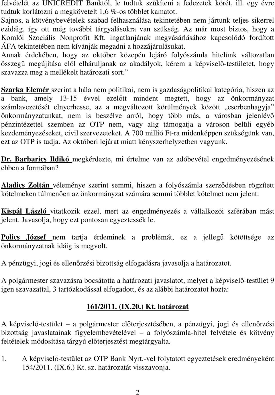 Az már most biztos, hogy a Komlói Szociális Nonprofit Kft. ingatlanjának megvásárlásához kapcsolódó fordított ÁFA tekintetében nem kívánják megadni a hozzájárulásukat.