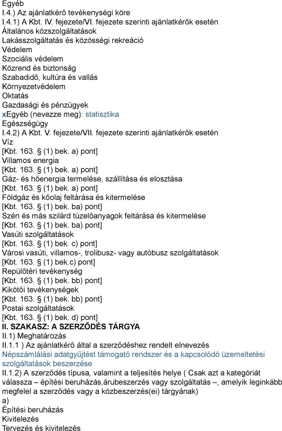 Oktatás Gazdasági és pénzügyek xegyéb (nevezze meg): statisztika Egészségügy I.4.2) A Kbt. V. fejezete/vii. fejezete szerinti ajánlatkérők esetén Víz [Kbt. 163. (1) bek.