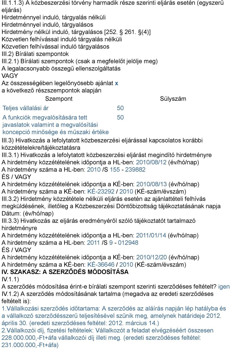 [252. 261. (4)] Közvetlen felhívással induló tárgyalás nélküli Közvetlen felhívással induló tárgyalásos III.2) Bírálati szempontok III.2.1) Bírálati szempontok (csak a megfelelőt jelölje meg) A