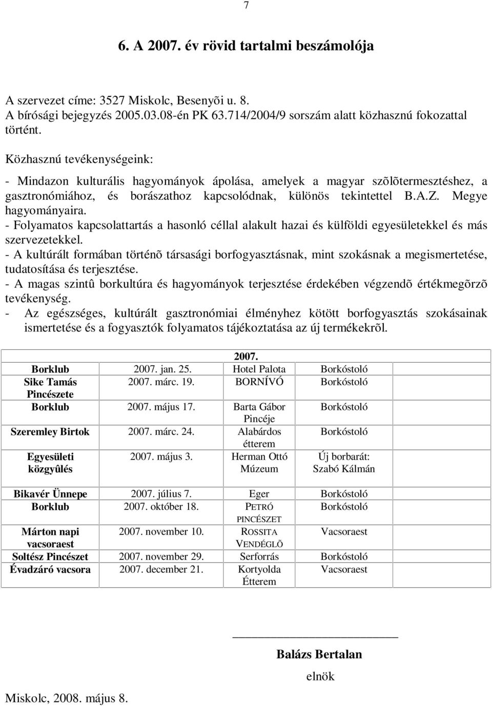 Megye hagyományaira. - Folyamatos kapcsolattartás a hasonló céllal alakult hazai és külföldi egyesületekkel és más szervezetekkel.