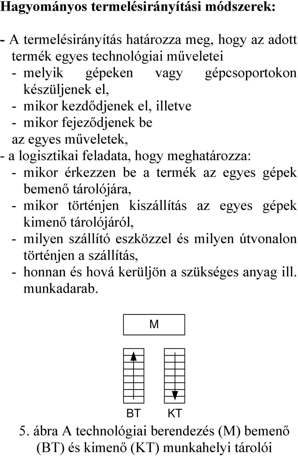 érkezzen be a termék az egyes gépek bemenő tárolójára, - mikor történjen kiszállítás az egyes gépek kimenő tárolójáról, - milyen szállító eszközzel és milyen