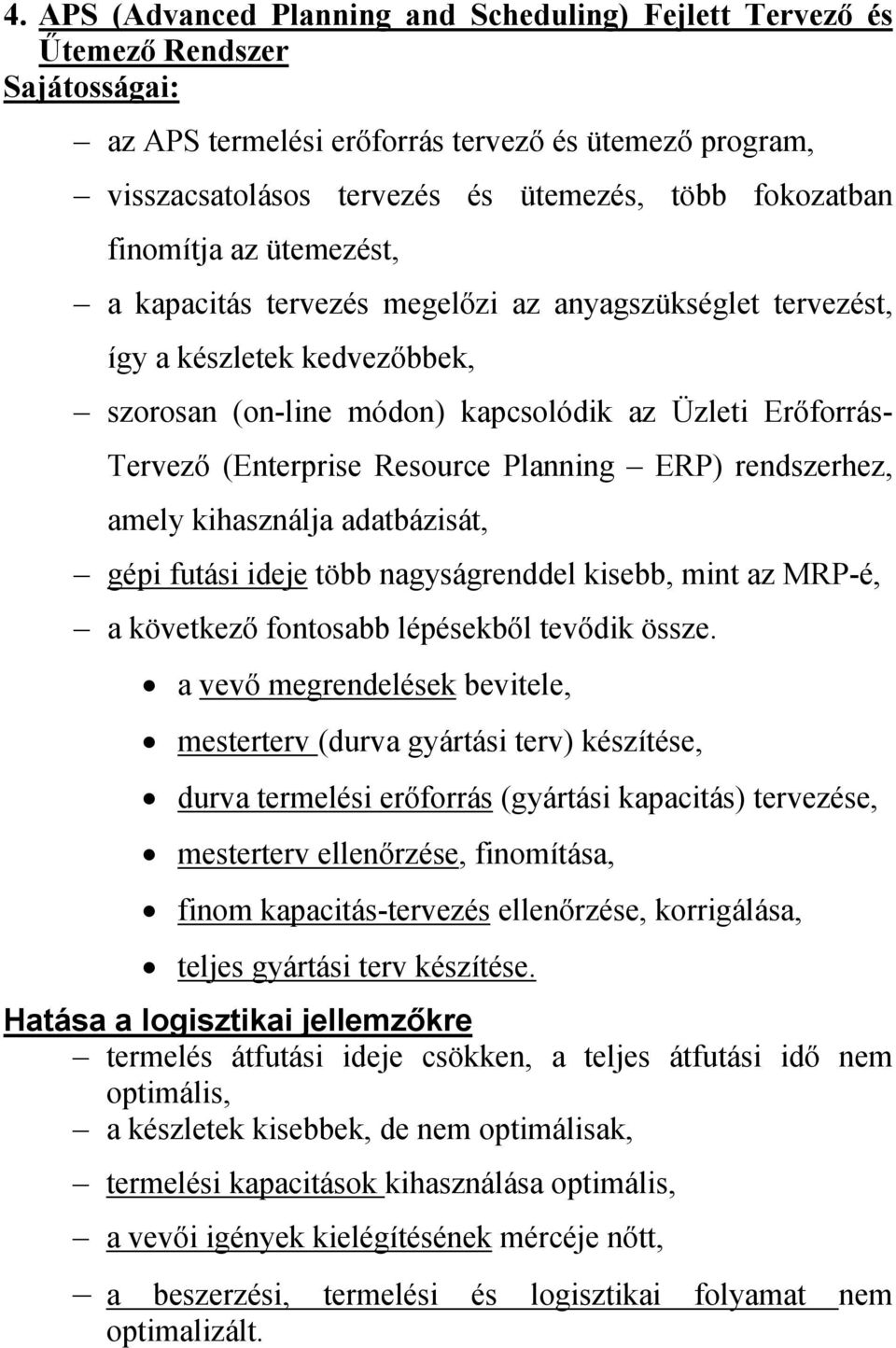 (Enterprise Resource Planning ERP) rendszerhez, amely kihasználja adatbázisát, gépi futási ideje több nagyságrenddel kisebb, mint az MRP-é, a következő fontosabb lépésekből tevődik össze.