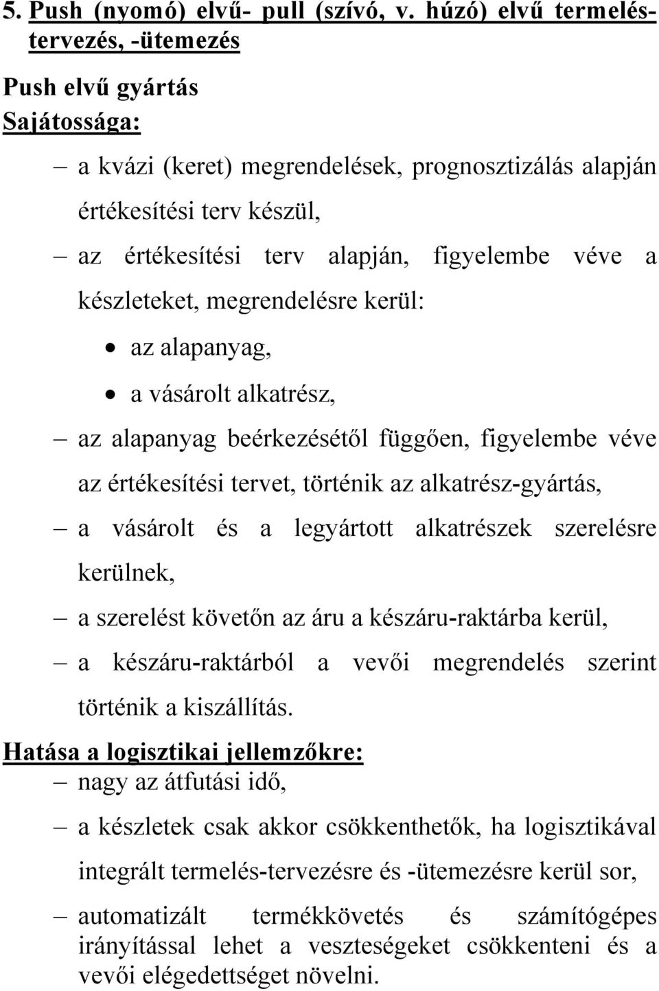 készleteket, megrendelésre kerül: az alapanyag, a vásárolt alkatrész, az alapanyag beérkezésétől függően, figyelembe véve az értékesítési tervet, történik az alkatrész-gyártás, a vásárolt és a