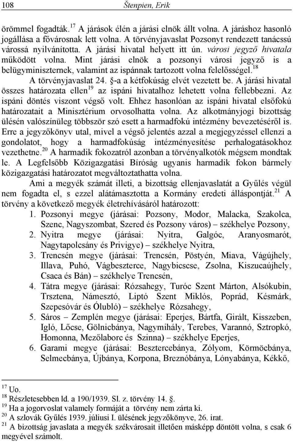 Mint járási elnök a pozsonyi városi jegyző is a belügyminiszternek, valamint az ispánnak tartozott volna felelősségel. 18 A törvényjavaslat 24. -a a kétfokúság elvét vezetett be.