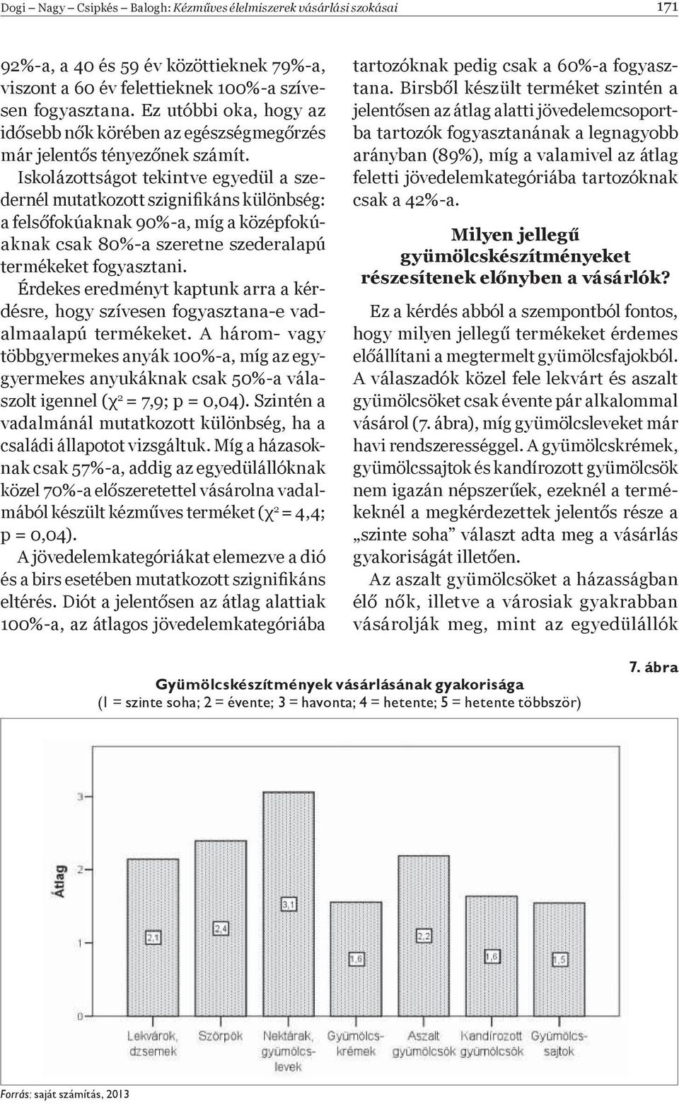 Iskolázottságot tekintve egyedül a szedernél mutatkozott szigniþ káns különbség: a fels fokúaknak 90%-a, míg a középfokúaknak csak 80%-a szeretne szederalapú termékeket fogyasztani.