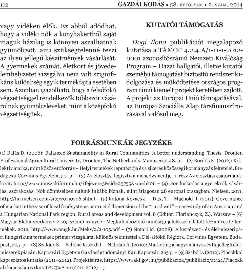 Azonban igazolható, hogy a fels fokú végzettséggel rendelkez k többször vásárolnak gyümölcsleveket, mint a középfokú végzettség ek.