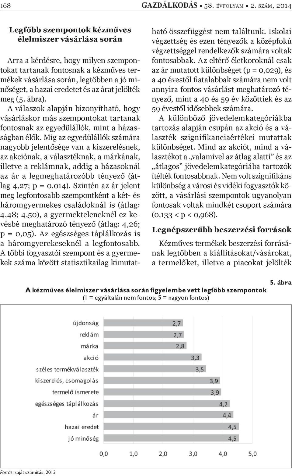 Míg az egyedülállók számára nagyobb jelent sége van a kiszerelésnek, az akciónak, a választéknak, a márkának, illetve a reklámnak, addig a házasoknál az ár a legmeghatározóbb tényez (átlag 4,27; p =