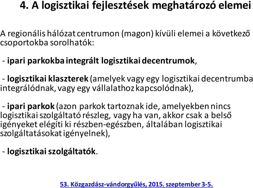 integrálódnak,vagy egy vállalathoz kapcsolódnak), -ipari parkok(azon parkok tartoznak ide, amelyekben nincs logisztikai