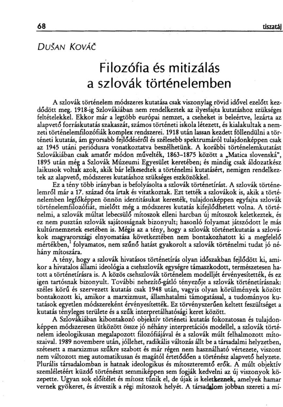 Eldtor már a legtöbb európai nemzet, a cseheket is beleértve, lezárta az alapvetesforráskutatás szakaszát, s2:áxnostörténeti iskola létezett, és kialakultak a nemzeti történelenrlilozófiák komplex