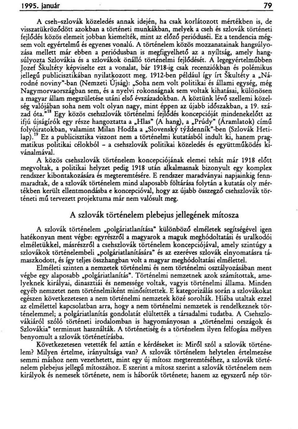 A történelem közös mozzanatainak hangsúlyozása mellett már ebben a peri6dusban is megfigyelhetésaz a nyíltság, amely hangsúlyozta Szlovákia és a szlovákok önálló történelmi fejlésdését.