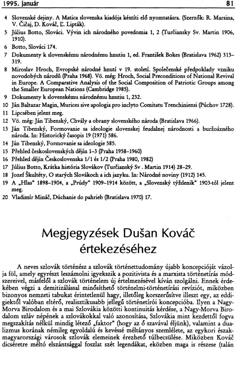 8 Miroslav Hroch, Evropské národné hnud v 19. stoleú. SpoleCenské pfedpoklady vzniku novodobfch národu (praha 1968).Vö. még: Hroch, Social Preconditions of National Revival in Europe.