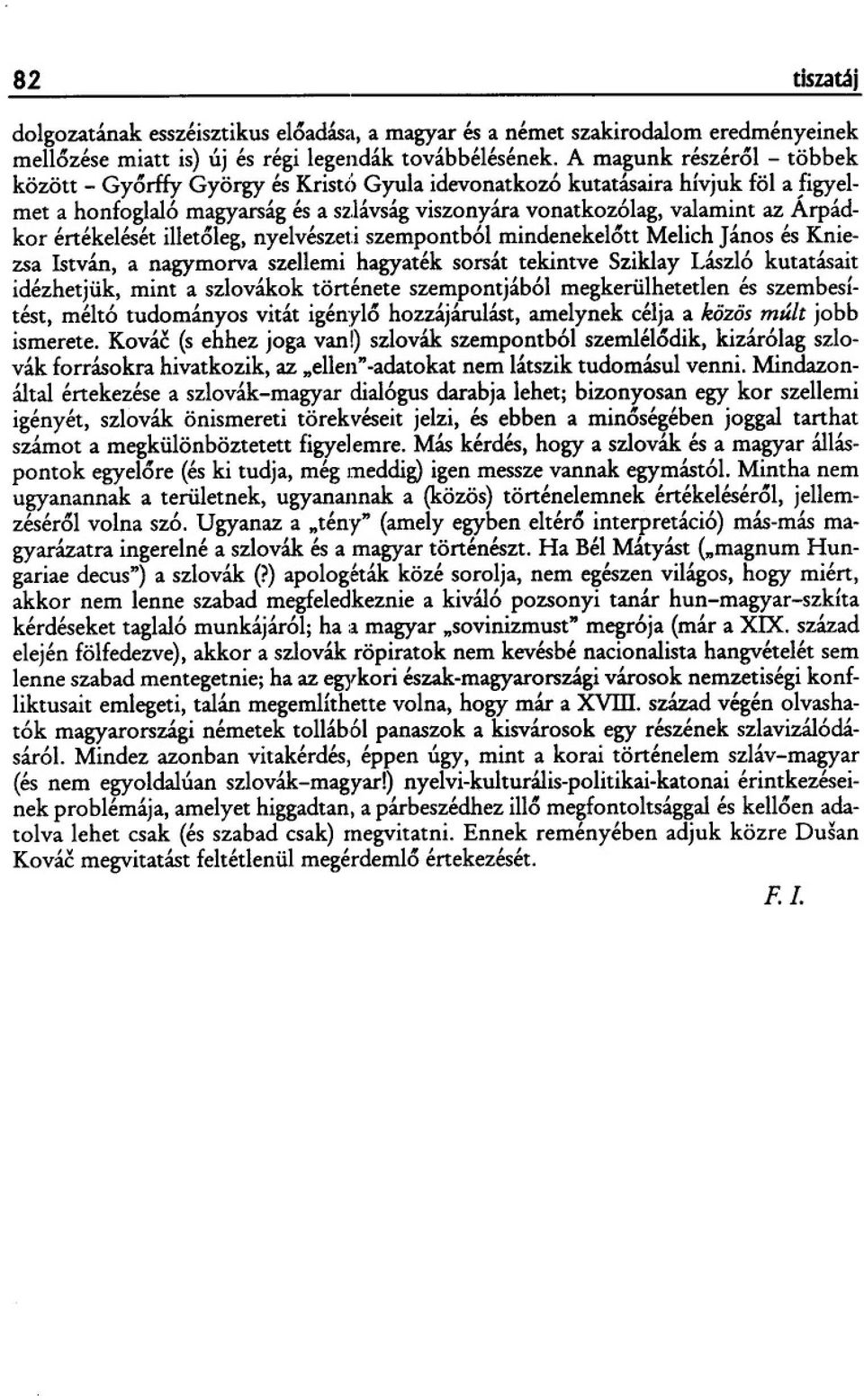 lávságviszonyára vonatkozólag, valamint az Árpádkor értékelését illetesleg,nyelvészeti szempontból mindenekelesttmelich János és Kniezsa István, a nagymorva szellemi hagyaték sorsát tekintve Sziklay