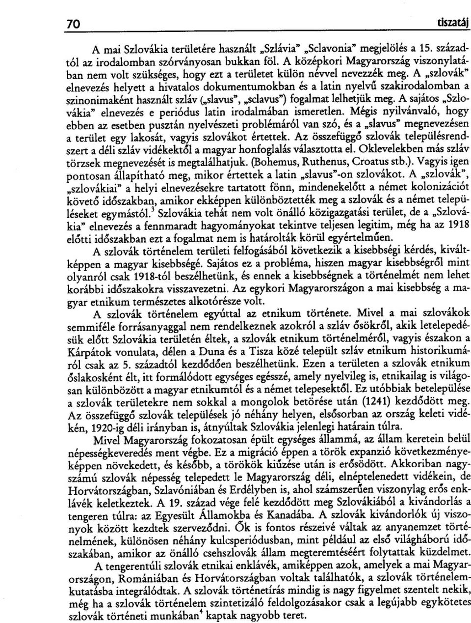 A "szlovák" elnevezés helyett a hivatalos dokumentumokban és a latin nyelvu szakirodalomban a szinonimaként használt szláv("slavlls","sclavus")fogalmat lelhetjük meg.