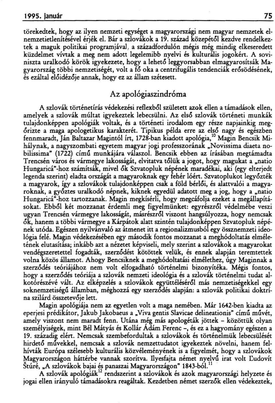 A soviniszta uralkodó körök igyekezete, hogy a leheto leggyorsabban elmagyarosítsák Magyarország többi nemzetiségét, volt a fo oka a centrifugális tendenciák erosödésének, és ezáltal eloidézoje