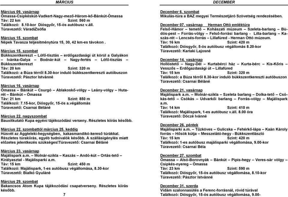 szombat Bükkszentkereszt Lófő-tisztás erdőgazdasági út körül a Galyákon Ivánka-Galya Bodnár-kút Nagy-fertés Lófő-tisztás Bükkszentkereszt Táv: 20 km Szint: 320 m Találkozó: a Búza térről 8.