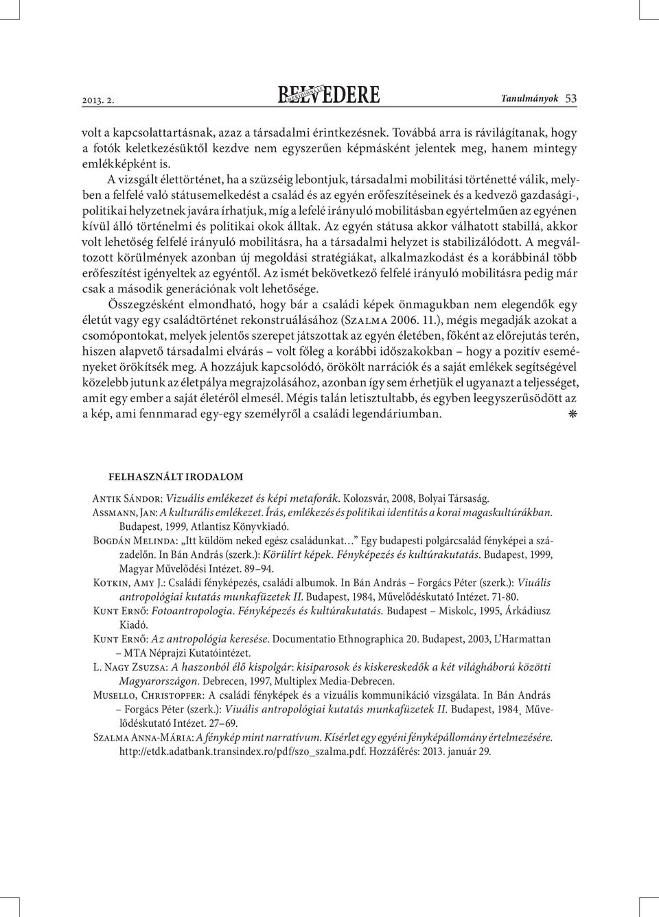 A vizsgált élettörténet, ha a szüzséig lebontjuk, társadalmi mobilitási történetté válik, melyben a felfelé való státusemelkedést a család és az egyén erőfeszítéseinek és a kedvező gazdasági-,