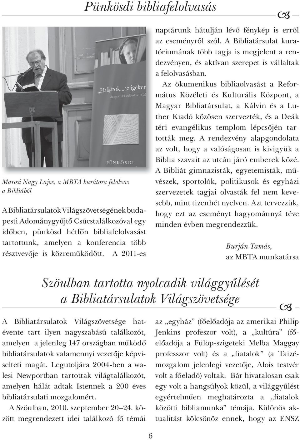 A Bibliatársulat kuratóriumának több tagja is megjelent a rendezvényen, és aktívan szerepet is vállaltak a felolvasásban.