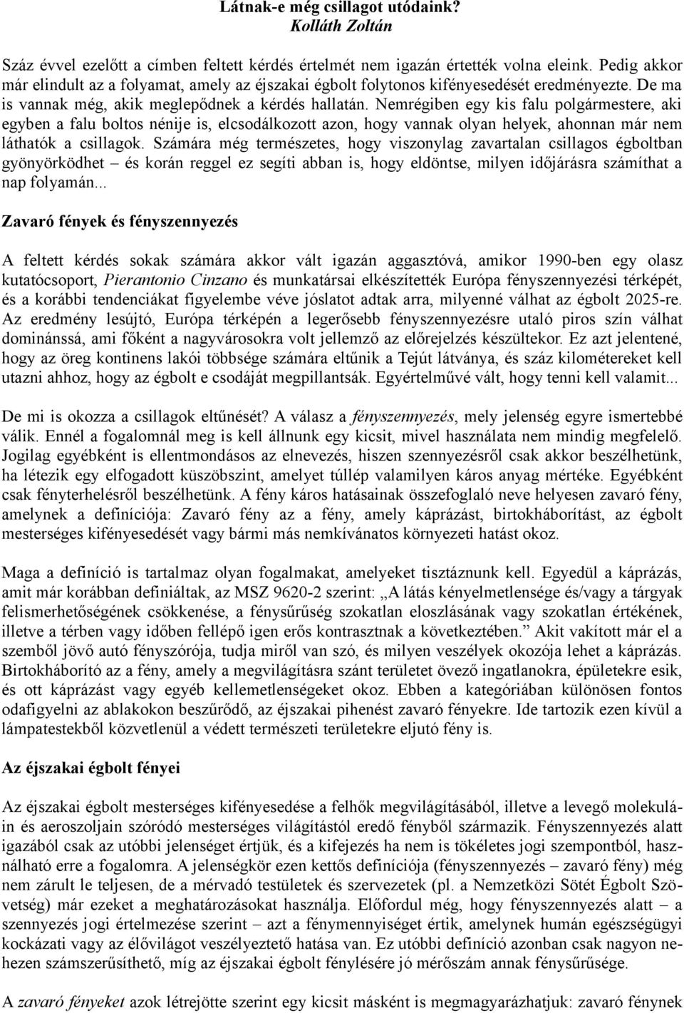 Nemrégiben egy kis falu polgármestere, aki egyben a falu boltos nénije is, elcsodálkozott azon, hogy vannak olyan helyek, ahonnan már nem láthatók a csillagok.