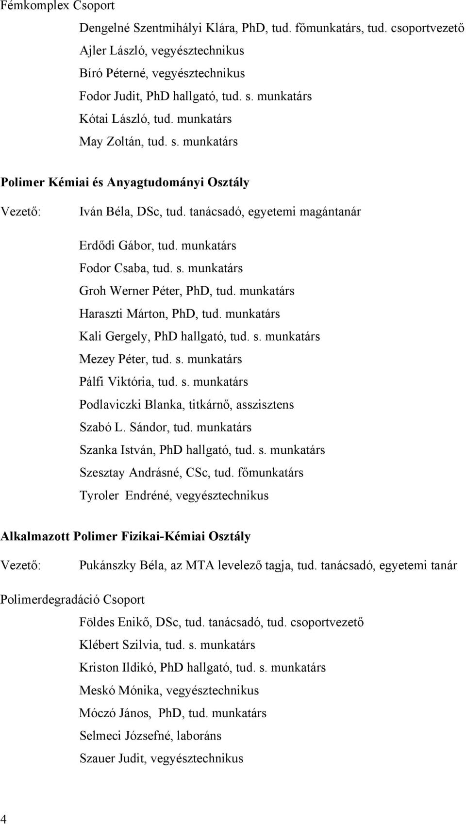 munkatárs Fodor Csaba, tud. s. munkatárs Groh Werner Péter, PhD, tud. munkatárs Haraszti Márton, PhD, tud. munkatárs Kali Gergely, PhD hallgató, tud. s. munkatárs Mezey Péter, tud. s. munkatárs Pálfi Viktória, tud.