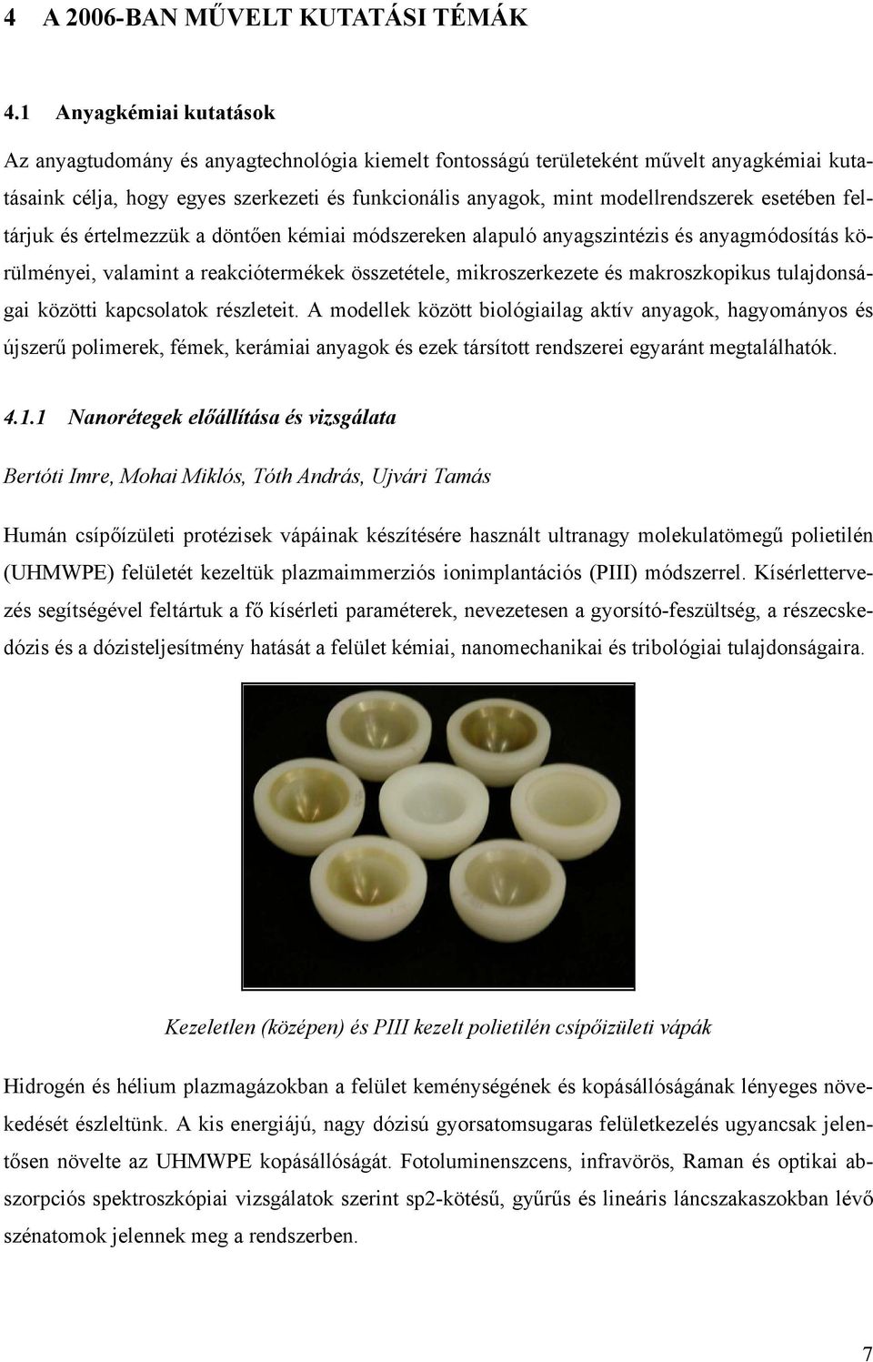 esetében feltárjuk és értelmezzük a döntően kémiai módszereken alapuló anyagszintézis és anyagmódosítás körülményei, valamint a reakciótermékek összetétele, mikroszerkezete és makroszkopikus