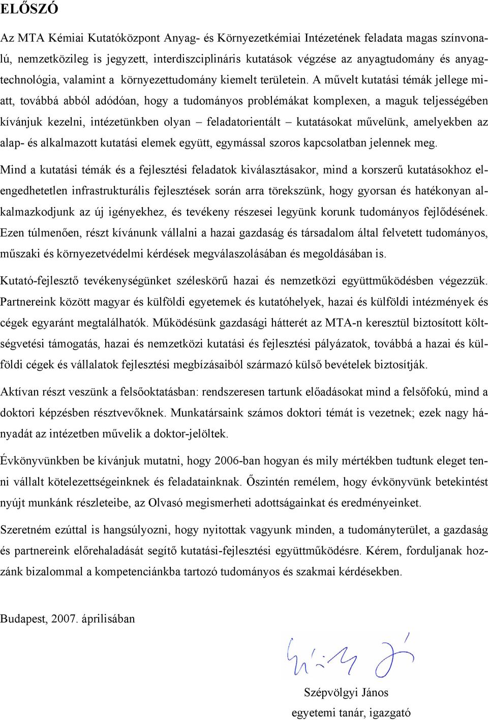 A művelt kutatási témák jellege miatt, továbbá abból adódóan, hogy a tudományos problémákat komplexen, a maguk teljességében kívánjuk kezelni, intézetünkben olyan feladatorientált kutatásokat