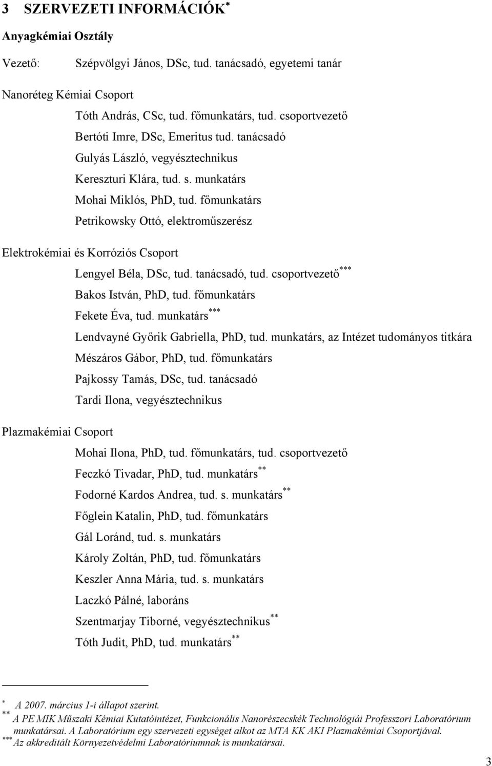 főmunkatárs Petrikowsky Ottó, elektroműszerész Elektrokémiai és Korróziós Csoport Lengyel Béla, DSc, tud. tanácsadó, tud. csoportvezető *** Bakos István, PhD, tud. főmunkatárs Fekete Éva, tud.