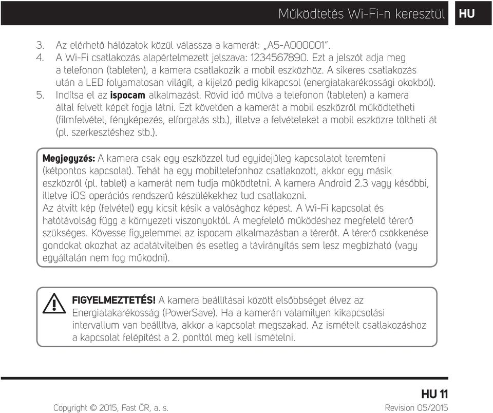 5. Indítsa el az ispocam alkalmazást. Rövid idő múlva a telefonon (tableten) a kamera által felvett képet fogja látni.