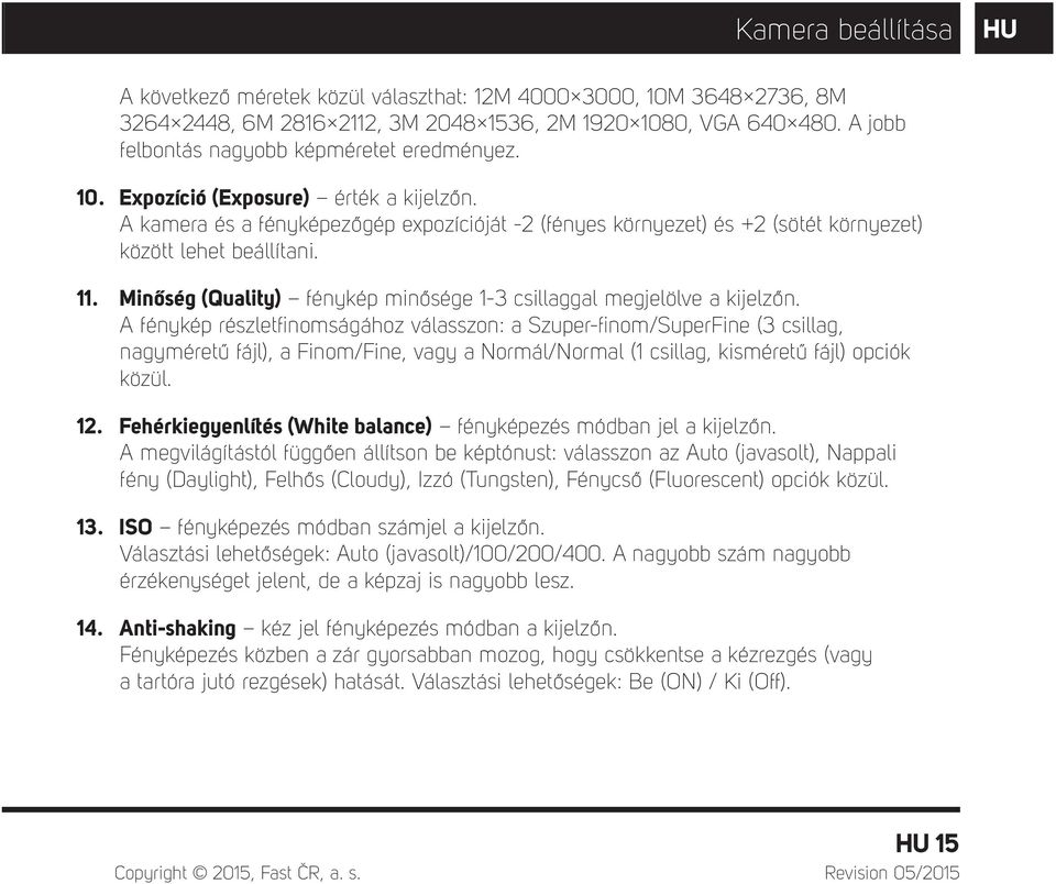 A kamera és a fényképezőgép expozícióját -2 (fényes környezet) és +2 (sötét környezet) között lehet beállítani. 11. Minőség (Quality) fénykép minősége 1-3 csillaggal megjelölve a kijelzőn.