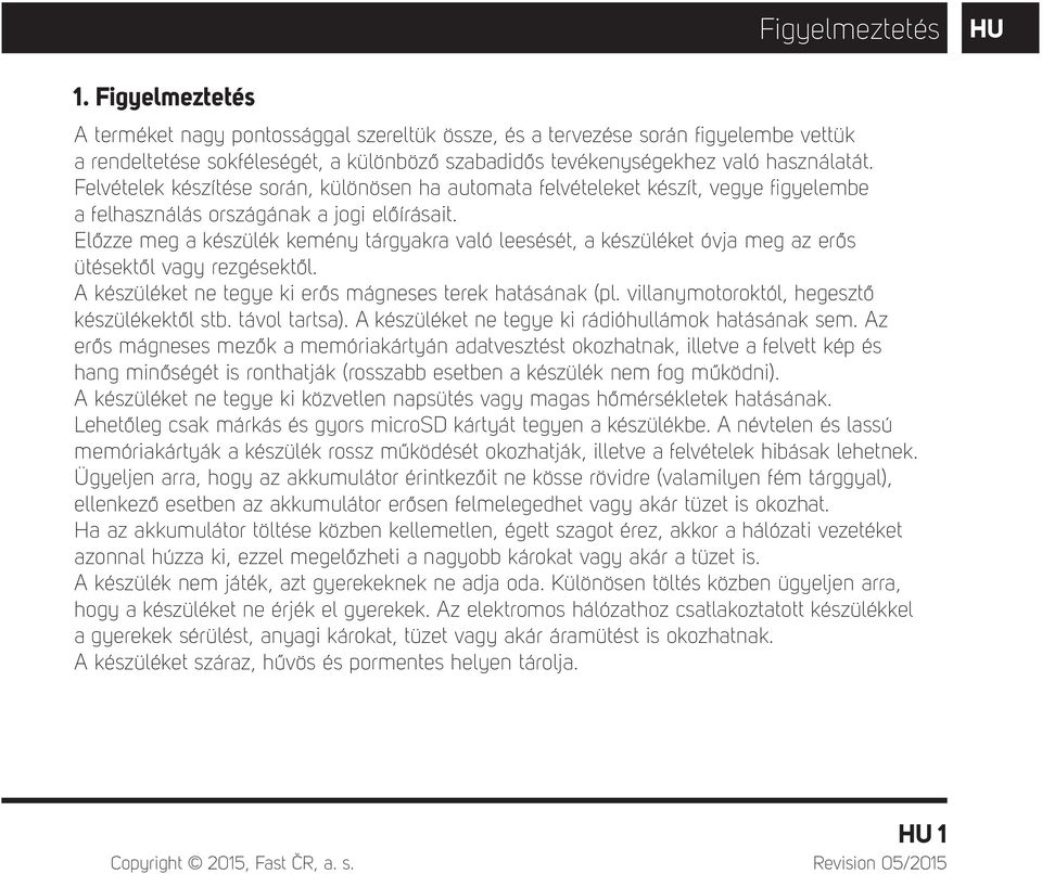 Felvételek készítése során, különösen ha automata felvételeket készít, vegye fi gyelembe a felhasználás országának a jogi előírásait.