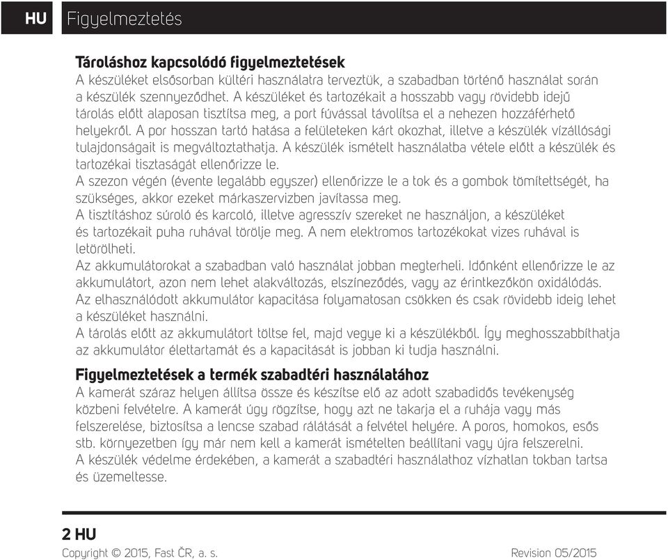 A por hosszan tartó hatása a felületeken kárt okozhat, illetve a készülék vízállósági tulajdonságait is megváltoztathatja.