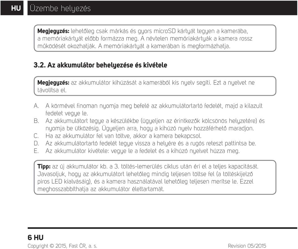 B. Az akkumulátort tegye a készülékbe (ügyeljen az érintkezők kölcsönös helyzetére) és nyomja be ütközésig. Ügyeljen arra, hogy a kihúzó nyelv hozzáférhető maradjon. C.