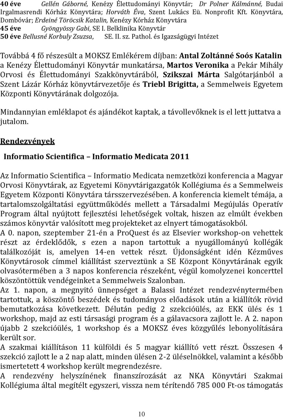 és Igazságügyi Intézet Tova bba 4 fo re szesu lt a MOKSZ Emle ke rem díjban: Antal Zoltánné Soós Katalin a Kene zy E lettudoma nyi Ko nyvta r munkata rsa, Martos Veronika a Peka r Miha ly Orvosi e s