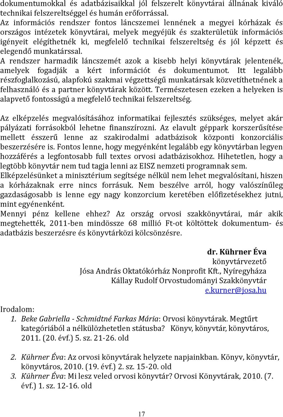 felszereltség és jól képzett és elegendő munkatárssal. A rendszer harmadik láncszemét azok a kisebb helyi könyvtárak jelentenék, amelyek fogadják a kért információt és dokumentumot.