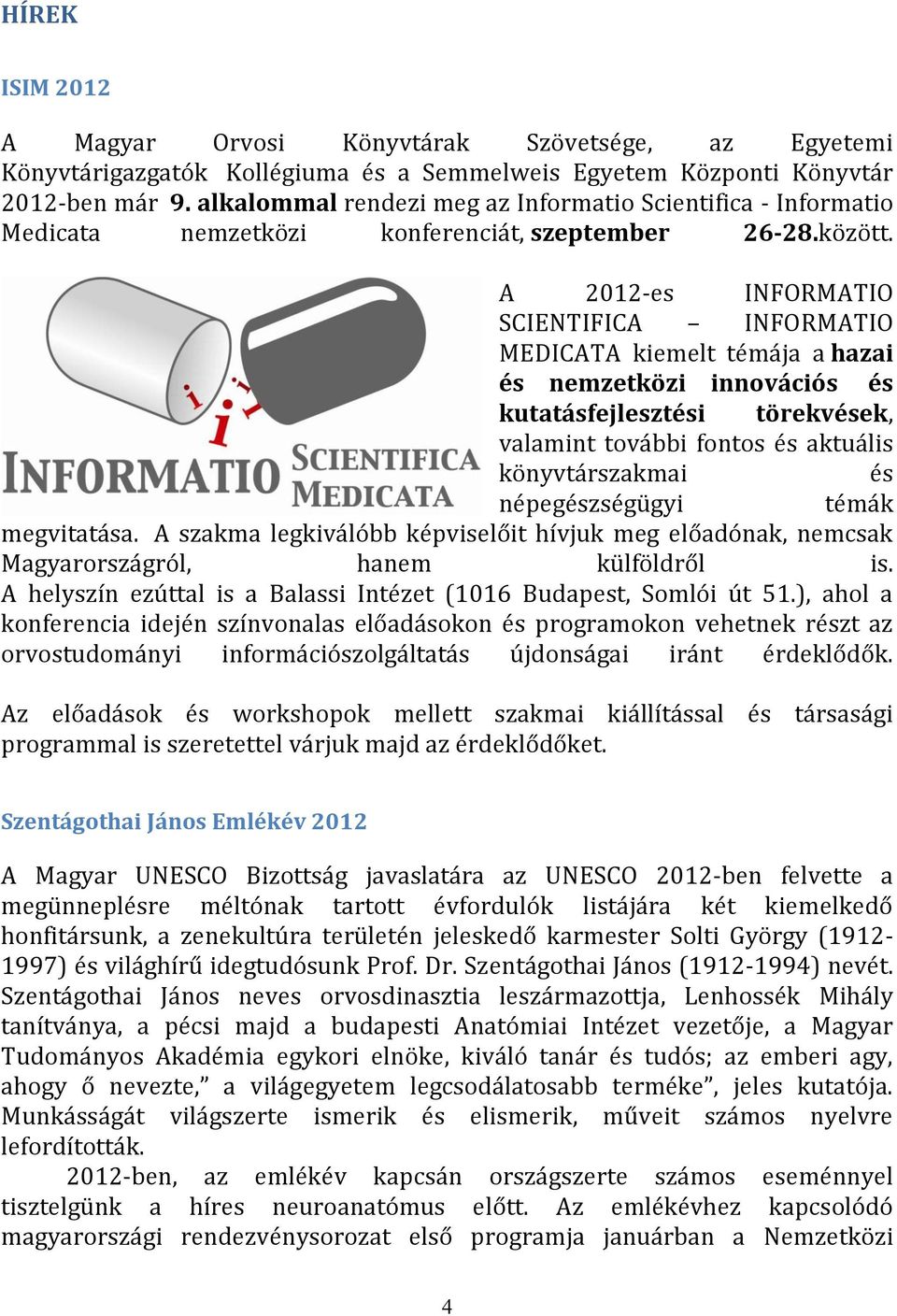 A 2012-es INFORMATIO SCIENTIFICA INFORMATIO MEDICATA kiemelt témája a hazai és nemzetközi innovációs és kutatásfejlesztési törekvések, valamint további fontos és aktuális könyvtárszakmai és