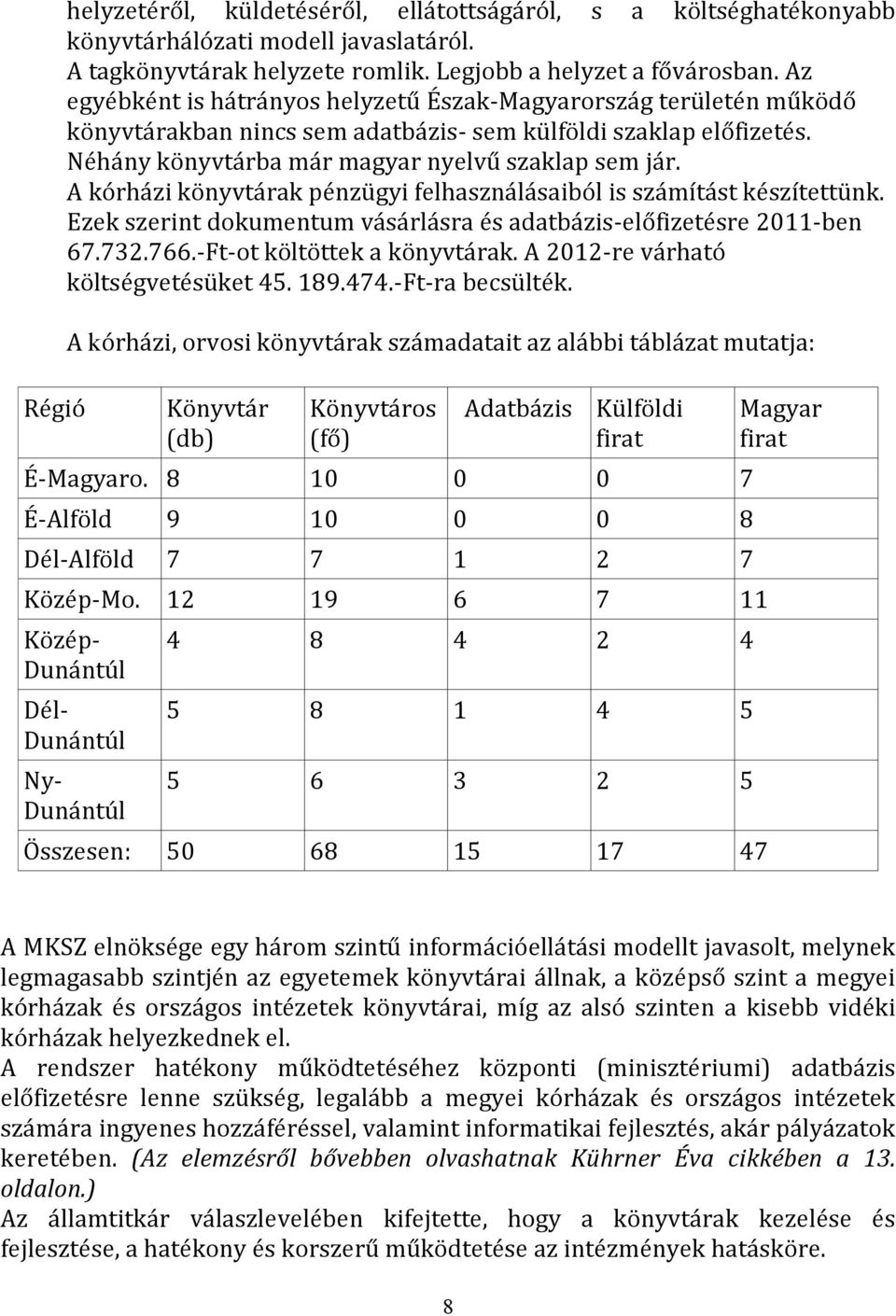 A kórházi könyvtárak pénzügyi felhasználásaiból is számítást készítettünk. Ezek szerint dokumentum vásárlásra és adatbázis-előfizetésre 2011-ben 67.732.766.-Ft-ot költöttek a könyvtárak.