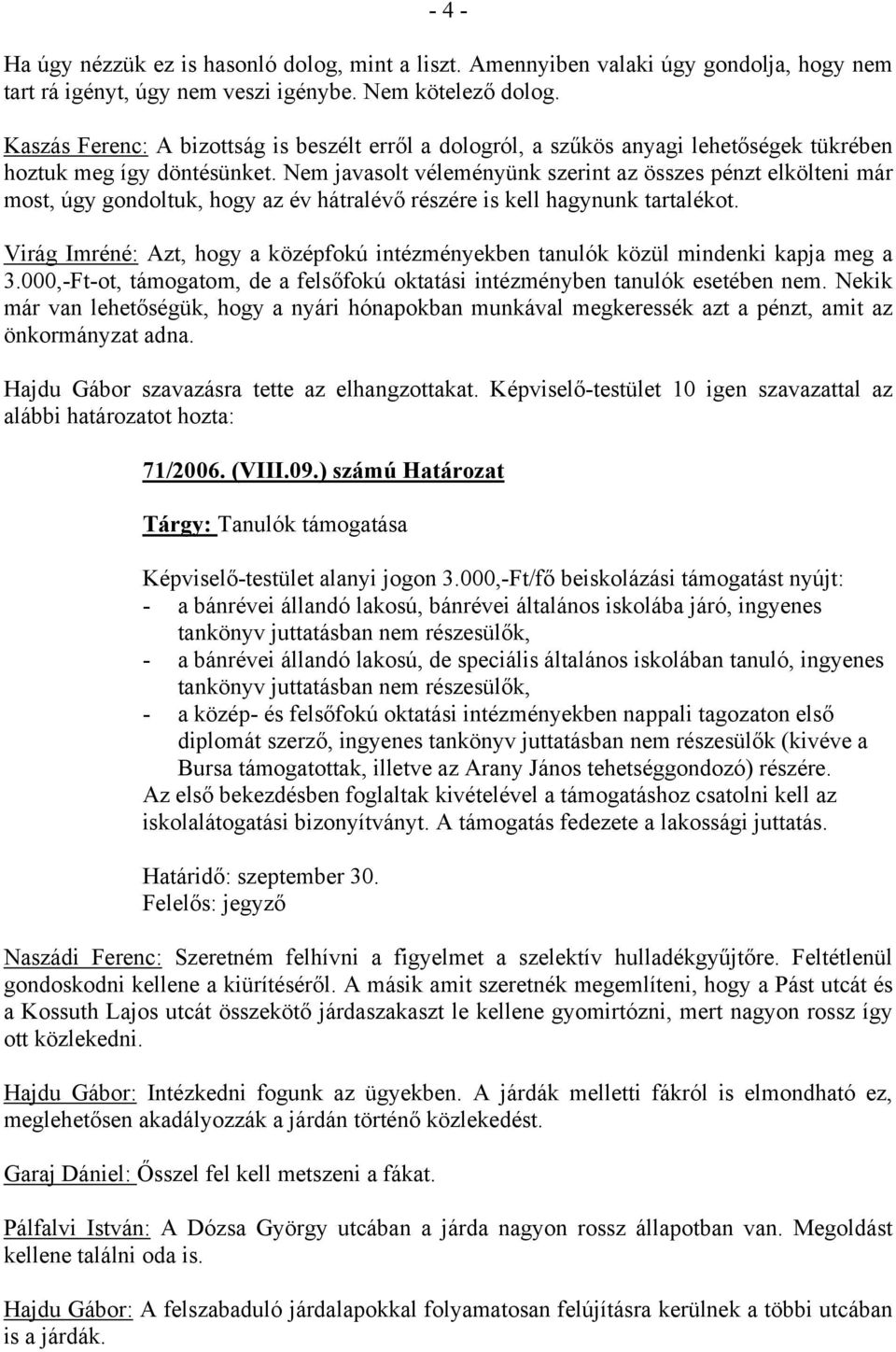 Nem javasolt véleményünk szerint az összes pénzt elkölteni már most, úgy gondoltuk, hogy az év hátralévő részére is kell hagynunk tartalékot.