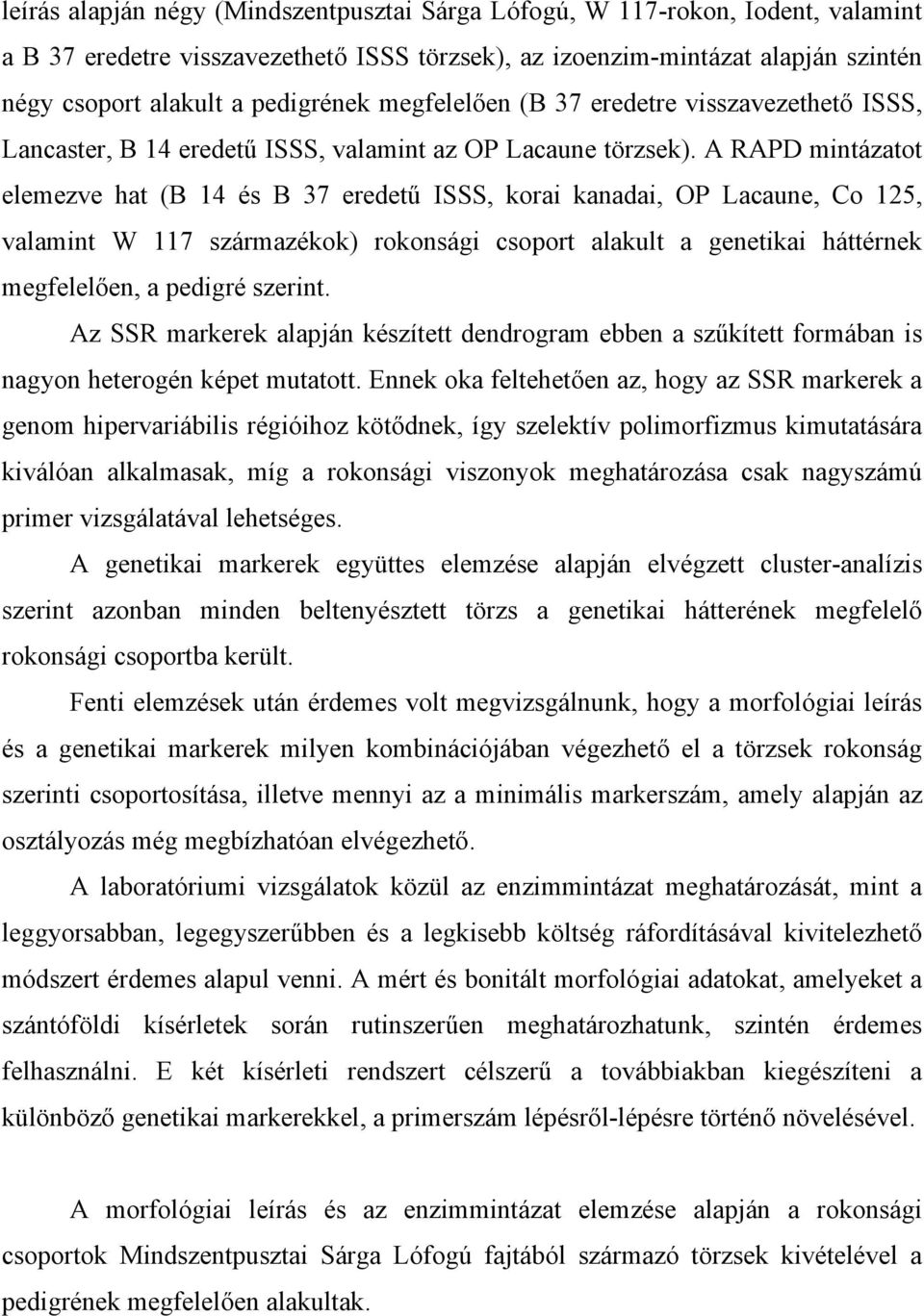 A RAPD mintázatot elemezve hat (B 14 és B 37 eredetű ISSS, korai kanadai, OP Lacaune, Co 125, valamint W 117 származékok) rokonsági csoport alakult a genetikai háttérnek megfelelően, a pedigré