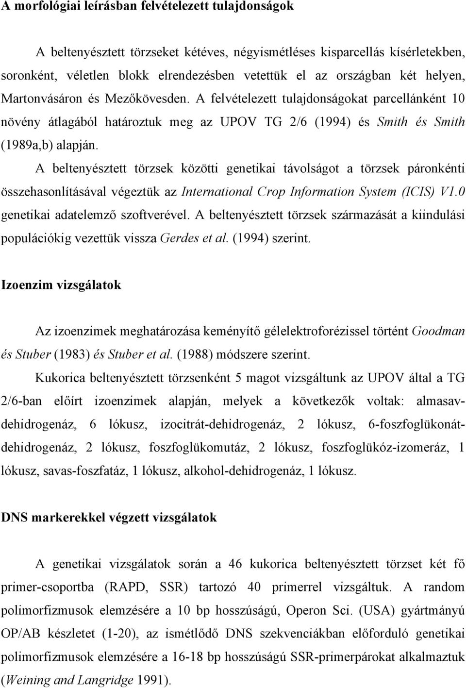 A beltenyésztett törzsek közötti genetikai távolságot a törzsek páronkénti összehasonlításával végeztük az International Crop Information System (ICIS) V1.0 genetikai adatelemző szoftverével.