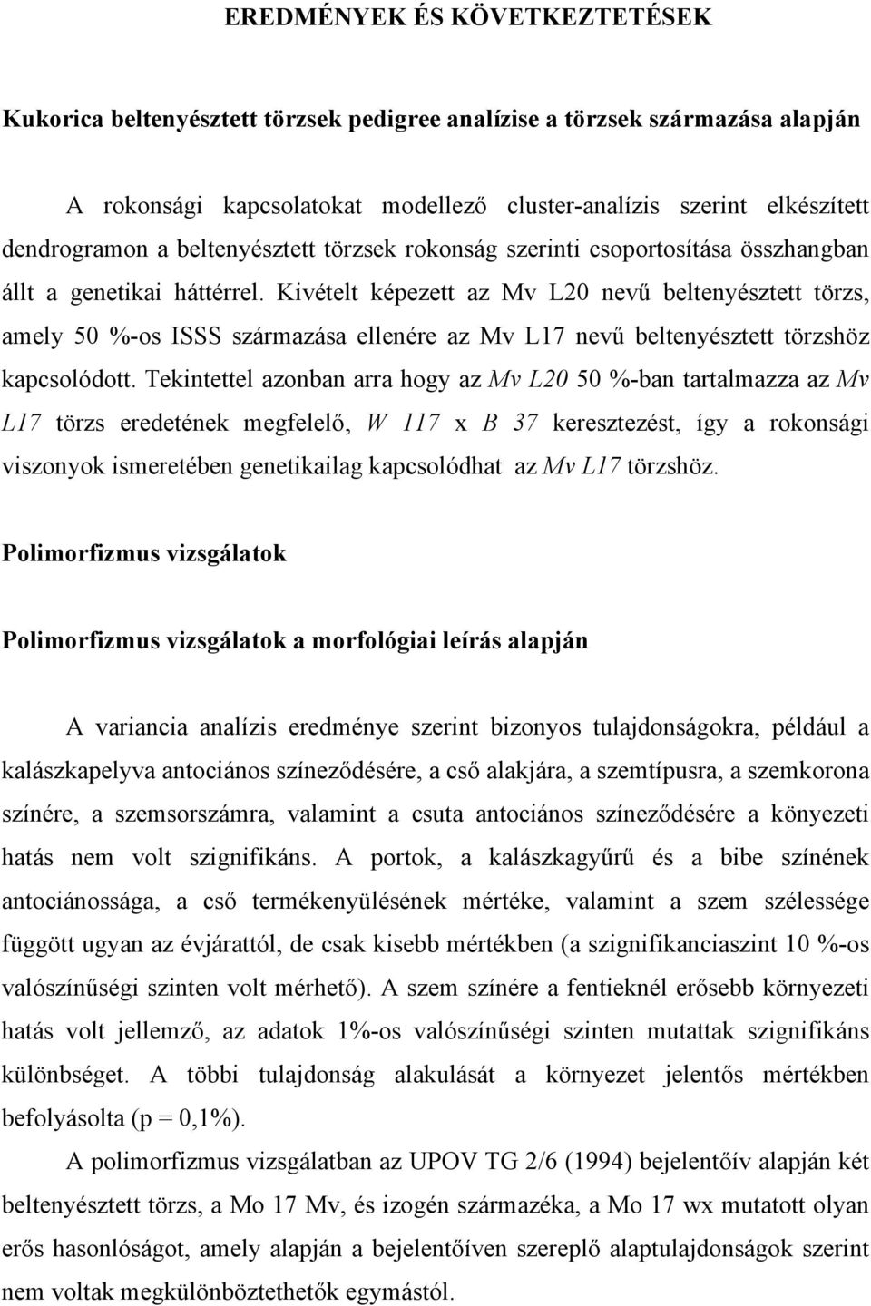 Kivételt képezett az Mv L20 nevű beltenyésztett törzs, amely 50 %-os ISSS származása ellenére az Mv L17 nevű beltenyésztett törzshöz kapcsolódott.