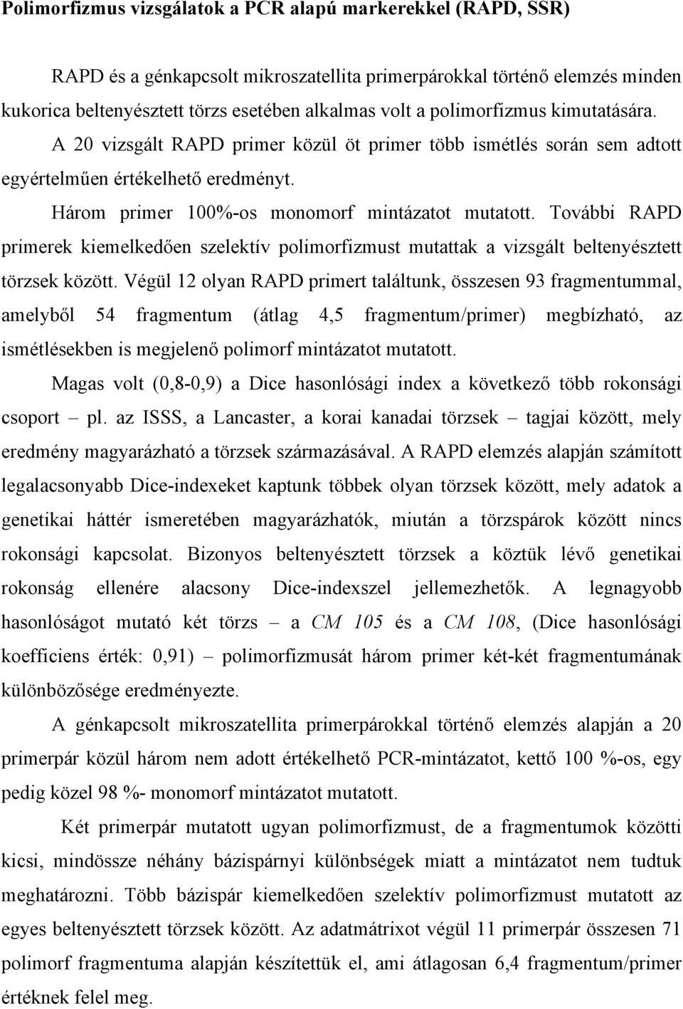 További RAPD primerek kiemelkedően szelektív polimorfizmust mutattak a vizsgált beltenyésztett törzsek között.