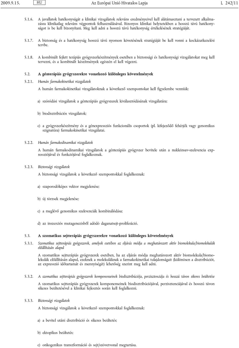 Bizonyos klinikai helyzetekben a hosszú távú hatékonyságot is be kell bizonyítani. Meg kell adni a hosszú távú hatékonyság értékelésének stratégiáját. 5.1.7.
