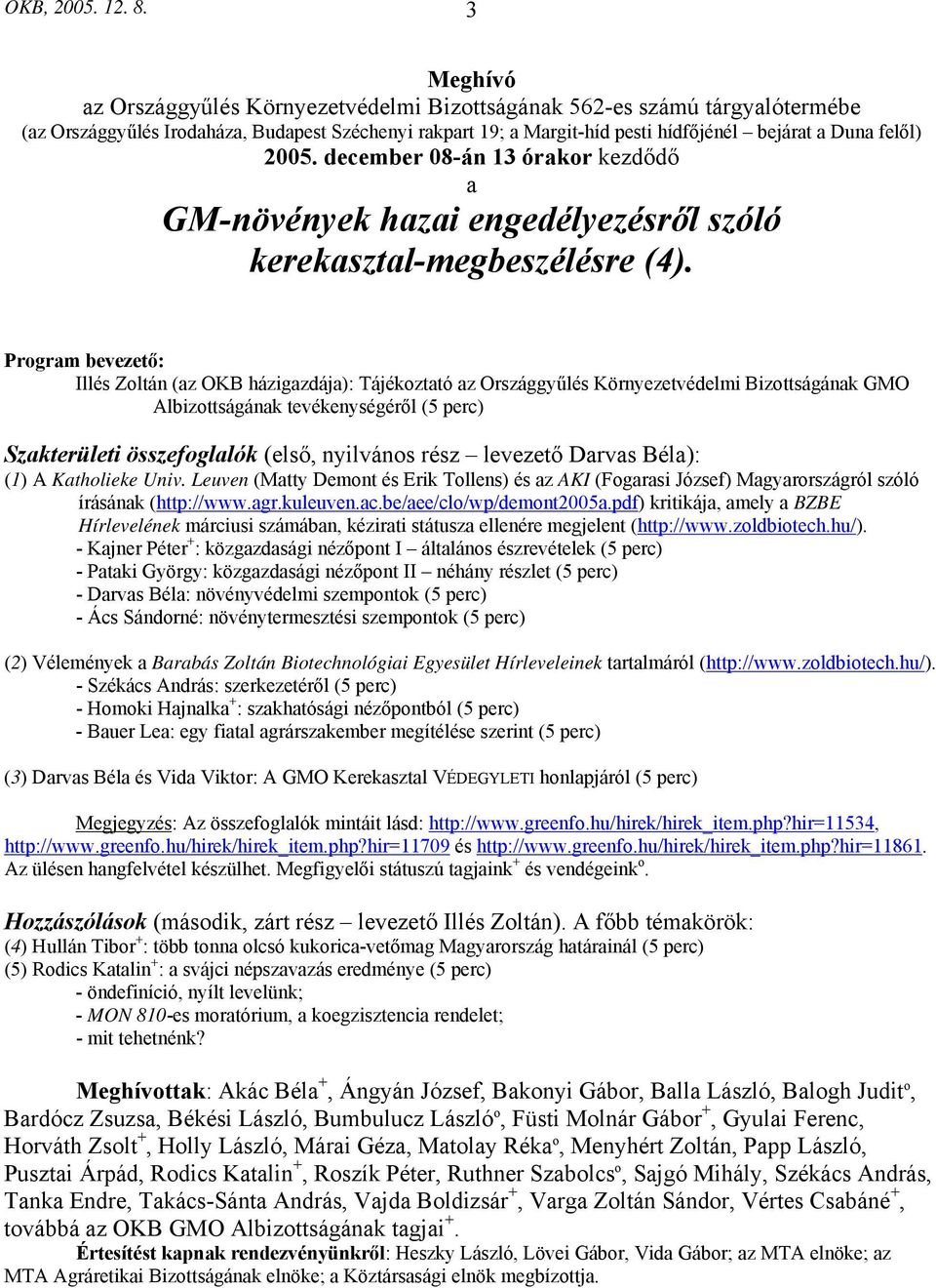 2005. december 08-án 13 órakor kezdődő a GM-növények hazai engedélyezésről szóló kerekasztal-megbeszélésre (4).